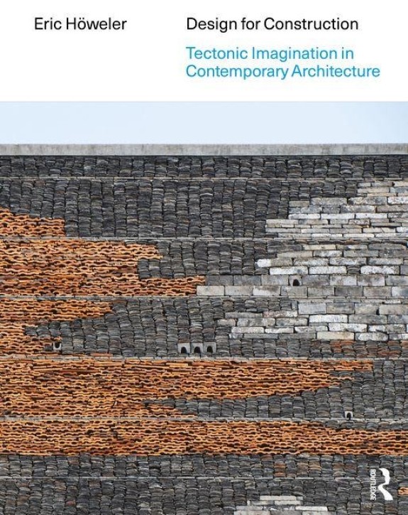 Design for Construction - Tectonic Imagination in Contemporary Architecture