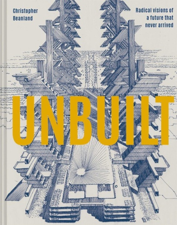 Unbuilt - Radical visions of a future that never arrived