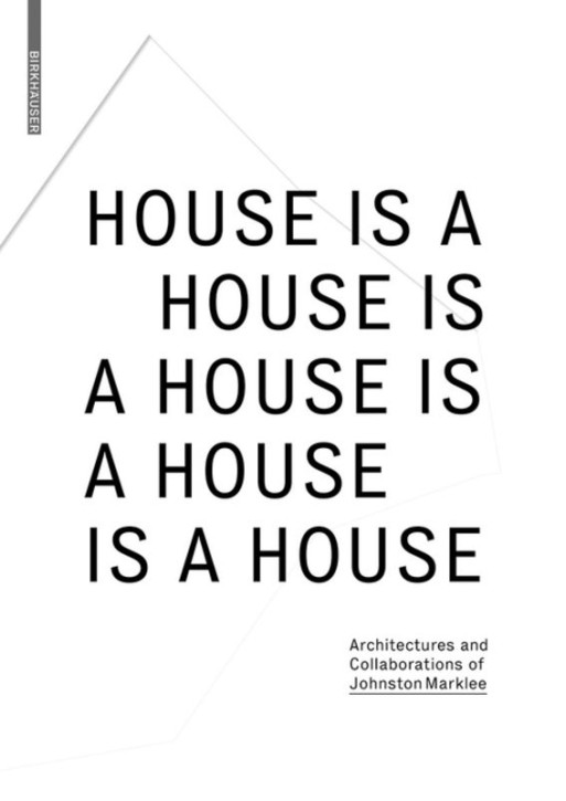House Is A House Is A House Is A House Is A House - Architectures and Collaborations of Johnston Marklee