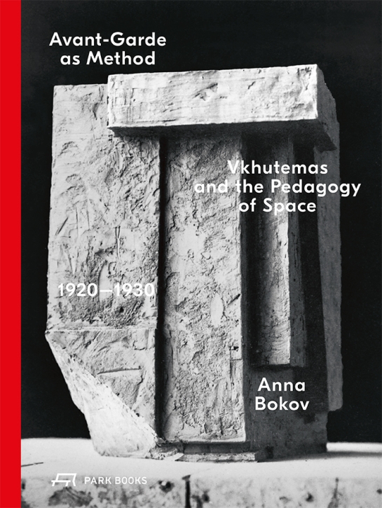 Avant-Garde as Method: Vkhutemas and the Pedagogy of Space, 1920-1930