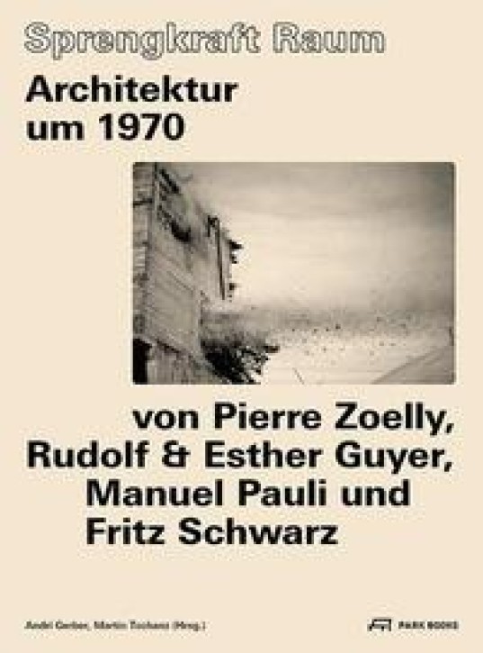 Sprengkraft Raum - Architektur um 1970 von Pierre Zoelly, Rudolf und Esther Guyer, Manuel Pauli und Fritz Schwarz