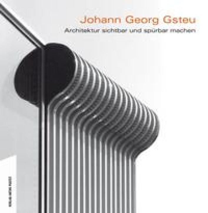 Johann Georg Gsteu - Architektur sichtbar und spürbar machen