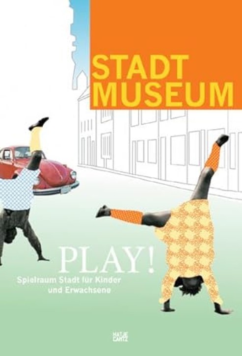 Play! Spielraum Stadt für Kinder und Erwachsene. Katalogbuch zur Ausstellung im Stadtmuseum Düsseldorf
