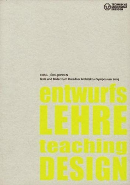 Entwurfslehre - eine Suche. Teaching Design Texte und Bilder zum Dresdner Architektur-Symposium 2005