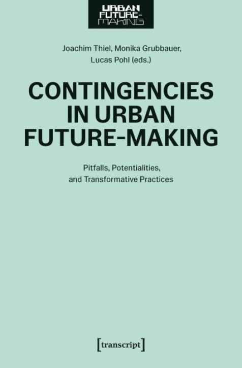 Contingencies in Urban Future-Making - Pitfalls, Potentialities, and Transformative Practices