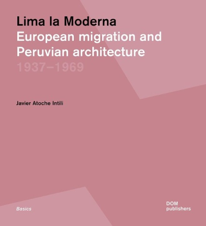 Lima la Moderna European migration and Peruvian architecture 1937-1969