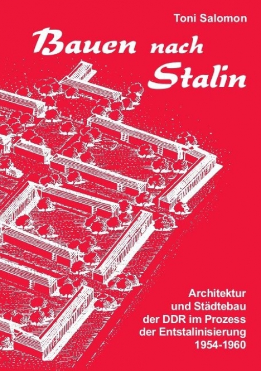 Bauen nach Stalin - Architektur und Städtebau der DDR im Prozess der Entstalinisierung 1954-1960