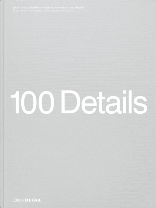 100 Details - Gezeichnete Wirklichkeit in Fassade, Konstruktion und Material