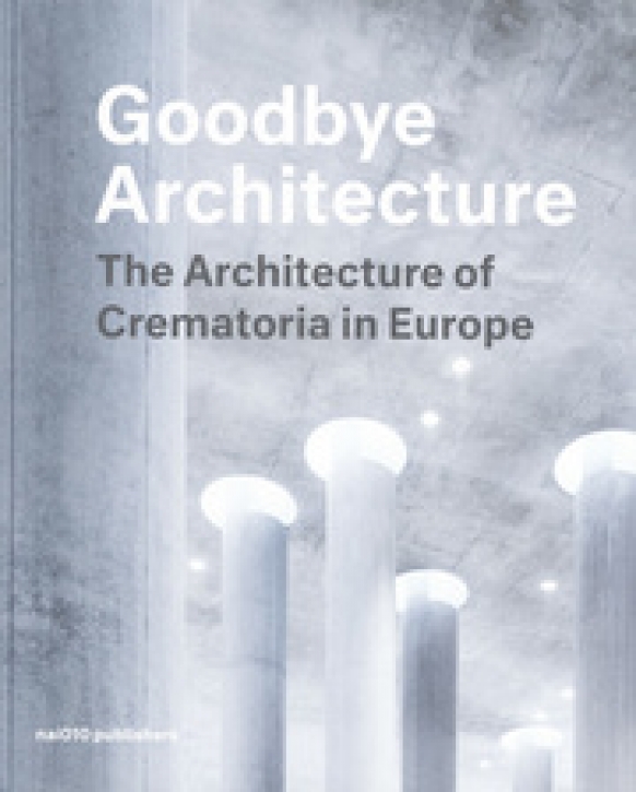 Goodbye Architecture: The Architecture of Crematoria in Europe