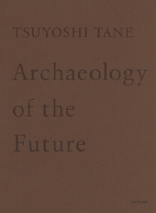 Tsuyoshi Tane - Archaeology of the Future