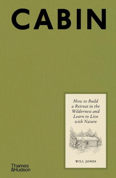 Cabin - How to Build a Retreat in the Wilderness and Learn to Live With Nature