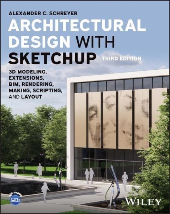Architectural Design with SketchUp 3D Modeling, Extensions, BIM, Rendering, Making, Scripting, and Layout