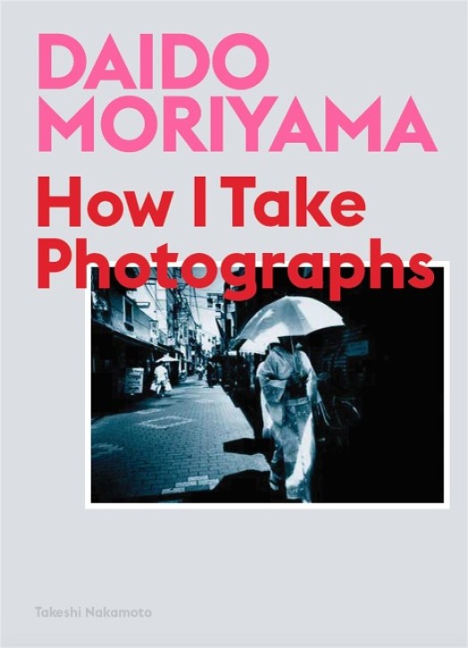 Daido Moriyama How I Take Photographs