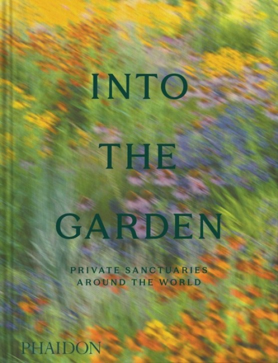 Into the Garden - Private Sanctuaries Around the World Into the Garden - Private Sanctuaries Around the World