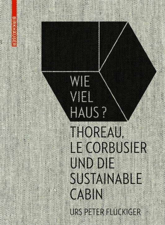 Wie viel Haus? Thoreau, Le Corbusier und die Sustainable Cabin