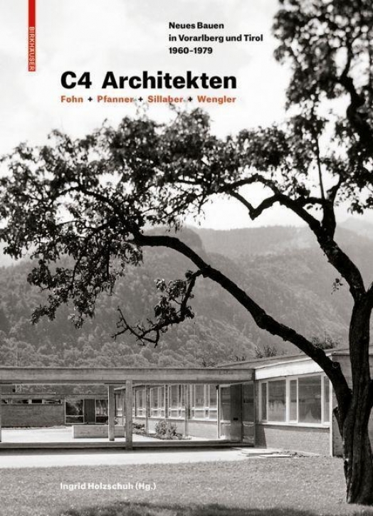 C4 Architekten: Fohn + Pfanner + Sillaber + Wengler - Neues Bauen in Vorarlberg und Tirol 1960-1979