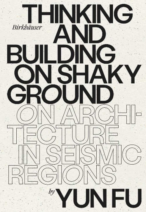 Thinking and Building on Shaky Ground - On Architecture in Seismic Regions 