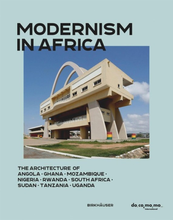Modernism in Africa - The Architecture of Angola, Ghana, Mozambique, Nigeria, Rwanda, South Africa, Sudan, Tanzania, Uganda