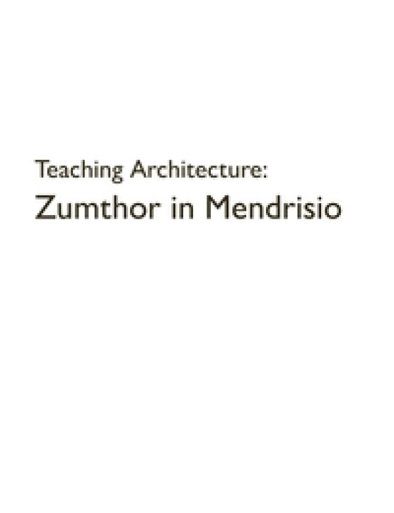 Teaching Architecture: Zumthor in Mendrisio 