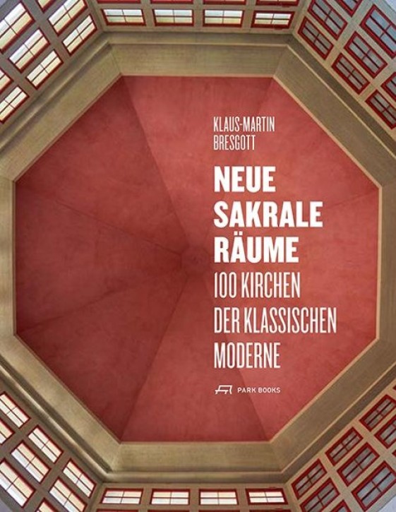 Neue Sakrale Räume - 100 Kirchen der Klassischen Moderne