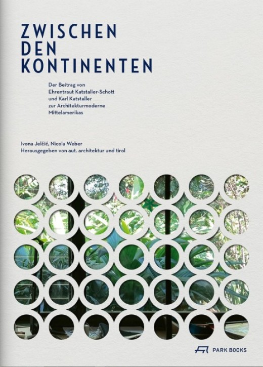 Zwischen den Kontinenten - Ehrentraut Katstaller-Schott, Karl Katstaller und die Architekturmoderne Mittelamerikas