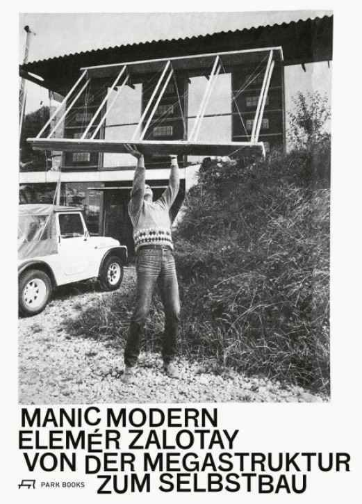 Manic Modern - Elemér Zalotay: Von der Megastruktur zum Selbstbau
