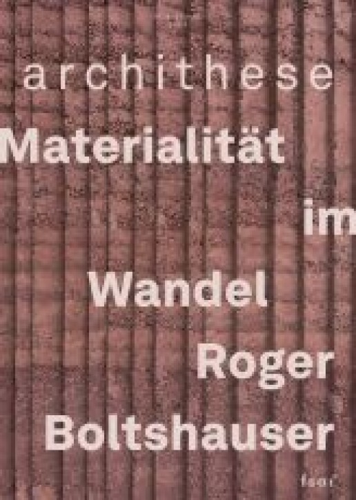 Materialität im Wandel - Roger Boltshauser (Archithese 2.2026)