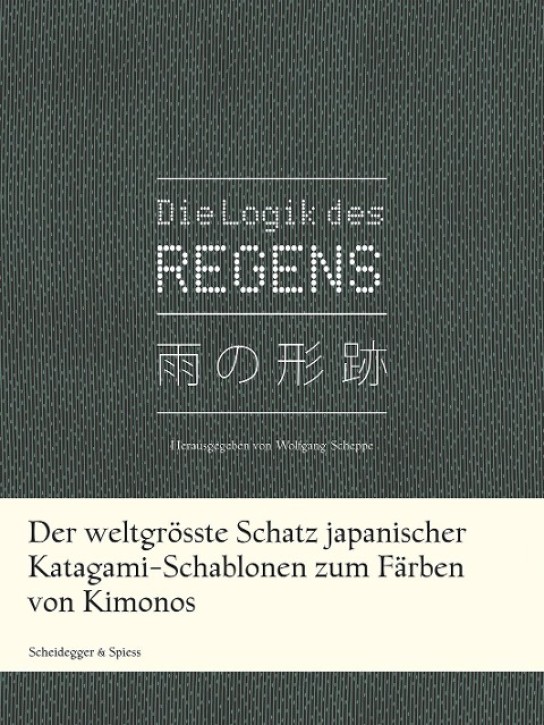 Die Logik des Regens - Der weltgrösste Schatz japanischer Katagami-Schablonen zum Färben von Kimonos