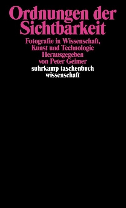 Ordnungen der Sichtbarkeit - Fotografie in Wissenschaft, Kunst und Technologie