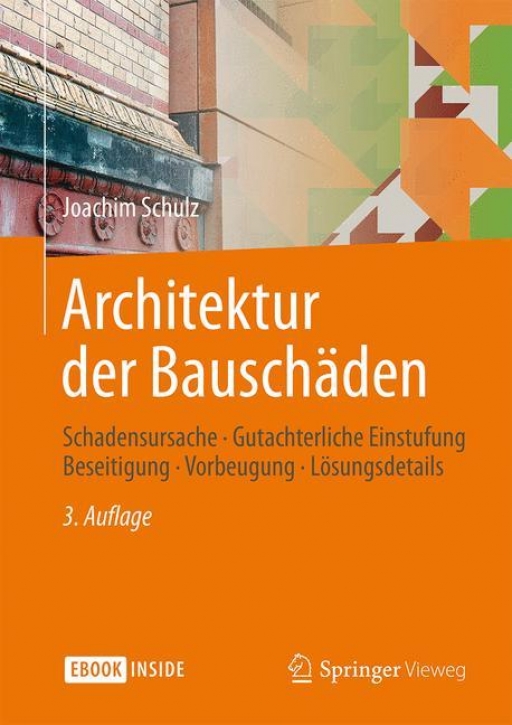 Architektur der Bauschäden: Schadensursache - Gutachterliche Einstufung - Beseitigung - Vorbeugung - Lösungsdetails (3. Auflage)