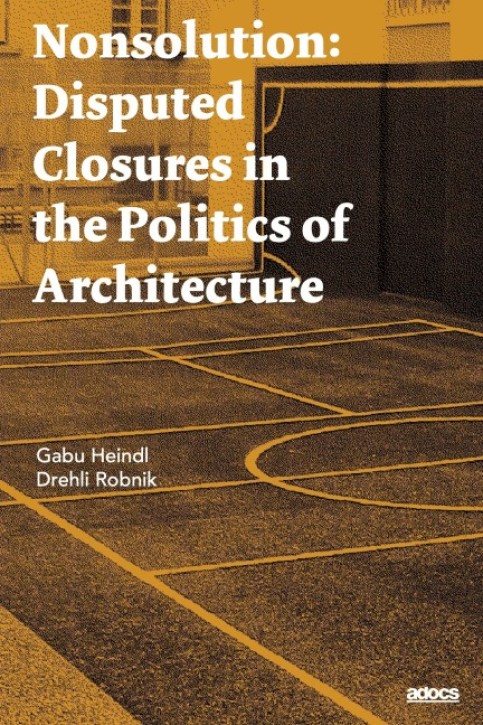 Nonsolution - Disputed Closures in the Politics of Architecture 