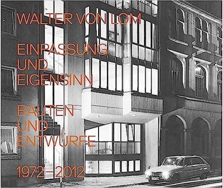 Walter von Lom - Einpassung und Eigensinn: Bauten und Entwürfe 1972-2012