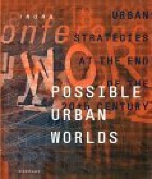 Possible Urban Worlds - Urban Strategies at the End of the 20th Century