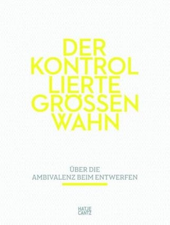 Der kontrollierte Größenwahn: Über die Ambivalenz beim Entwerfen