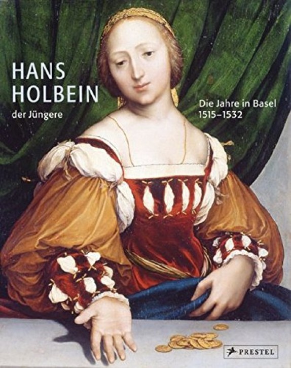 Hans Holbein der Jüngere Die Jahre in Basel 1515 - 1532