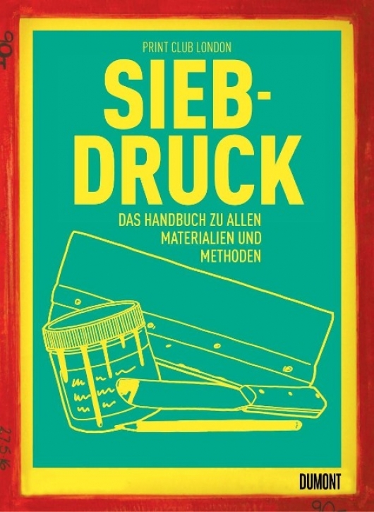 Siebdruck - Das Handbuch zu allen Materialien und Methoden