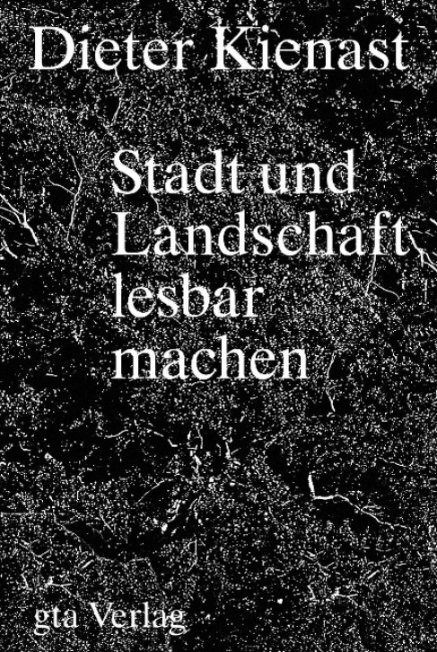 Dieter Kienast - Stadt und Landschaft lesbar machen