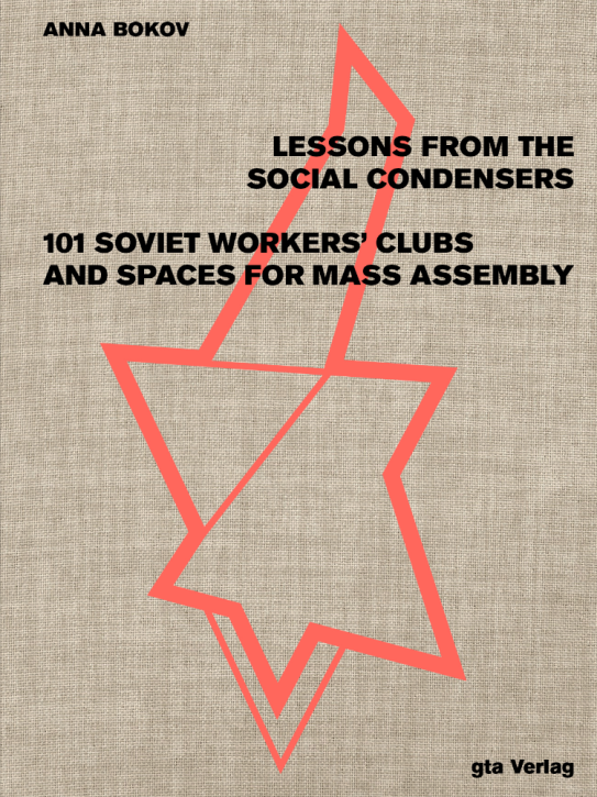 Lessons from the Social Condensers - 101 Soviet Workers' Clubs and Spaces for Mass Assembly