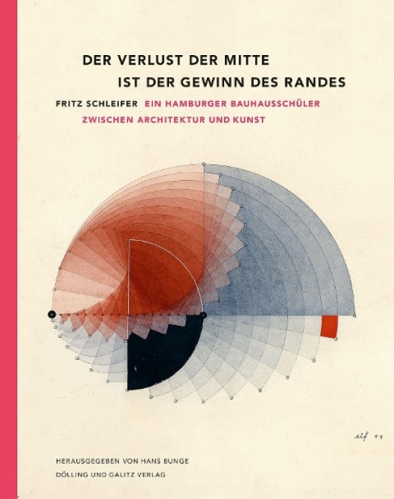 Der Verlust der Mitte ist der Gewinn des Randes - Fritz Schleifer: Ein Hamburger Bauhausschüler zwischen Architektur und Kunst