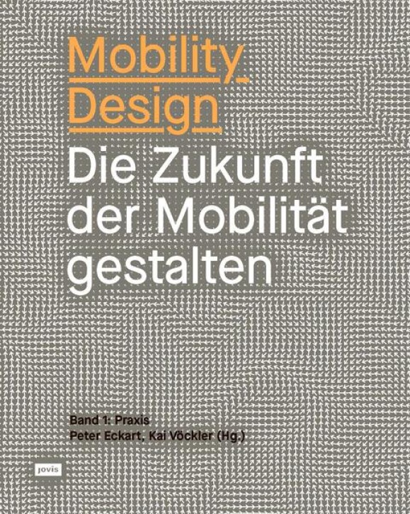 Mobility Design: Die Zukunft der Mobilität gestalten, Band 1: Praxis
