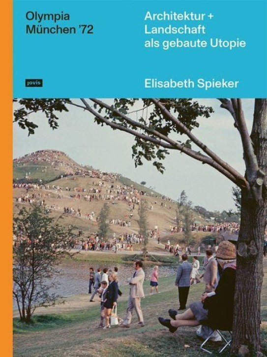 Olympia München '72: Architektur + Landschaft als gebaute Utopie