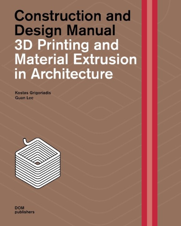 3D Printing and Material Extrusion in Architecture Construction and Design Manual