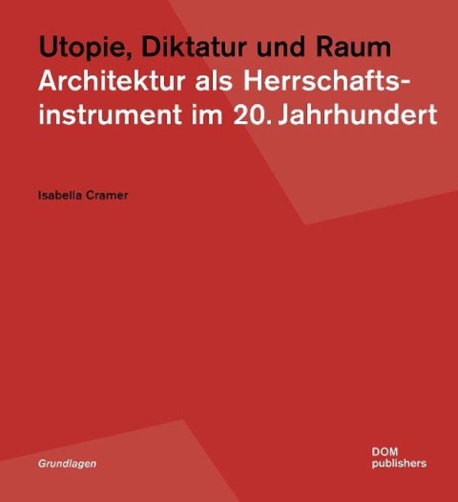 Utopie, Diktatur und Raum Architektur als Herrschaftsinstrument im 20. Jahrhundert