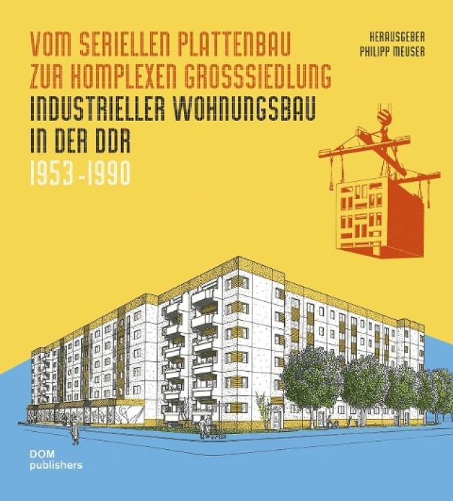 Vom seriellen Plattenbau zur komplexen Großsiedlung - Industrieller Wohnungsbau in der DDR 1953-1990