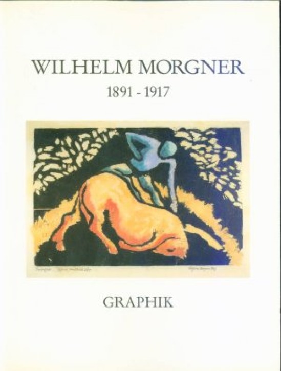 Wilhelm Morgner (1891-1917) - Graphik. Mit Verzeichnis sämtlicher Holz- und Linolschnitte, Lithographien und Radierungen
