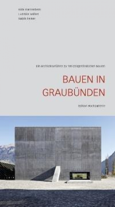 Bauen in Graubünden: Ein Architekturführer zu 100 zeitgenössischen Bauten