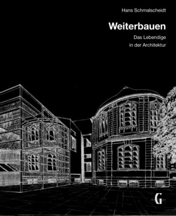 Weiterbauen - Das Lebendige in der Architektur