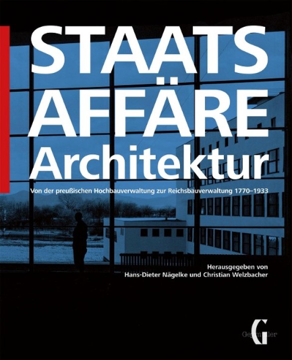 Staatsaffäre Architektur - Von der preussischen Hochbauverwaltung zur Reichsbauverwaltung 1770-1933