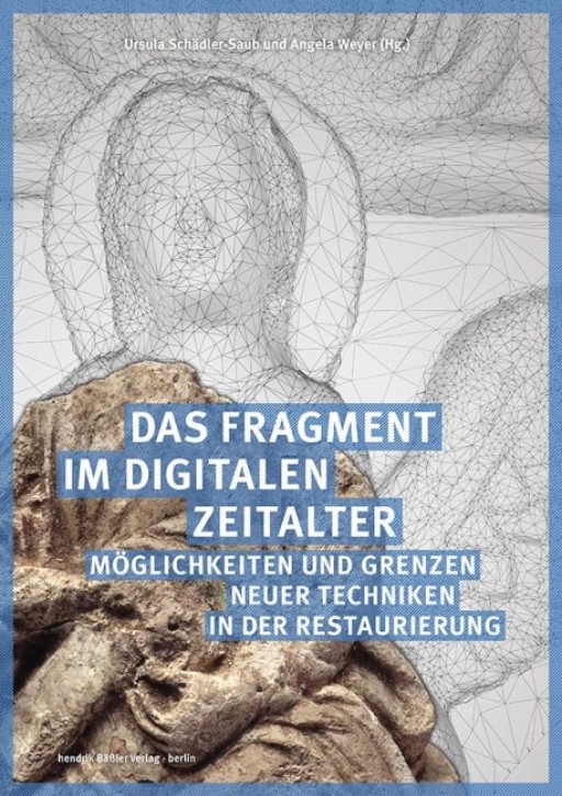 Das Fragment im digitalen Zeitalter Möglichkeiten und Grenzen neuer Techniken in der Restaurierung