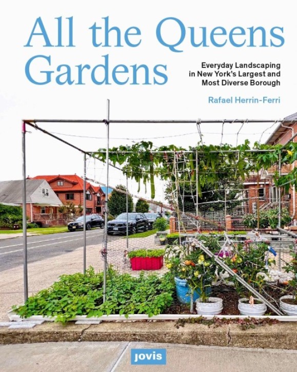 All the Queens Gardens - Everyday Landscaping in New York's Largest and Most Diverse Borough